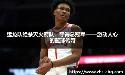 猛龙队绝杀灭火箭队，夺得总冠军——激动人心的篮球传奇