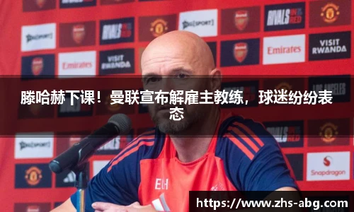 滕哈赫下课！曼联宣布解雇主教练，球迷纷纷表态