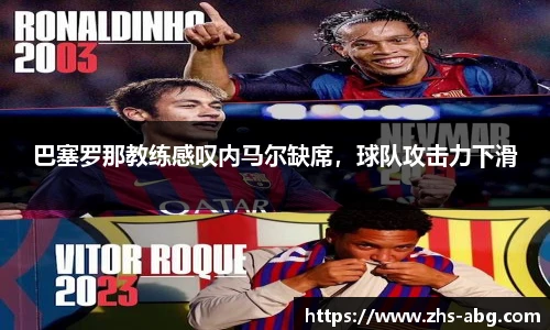 巴塞罗那教练感叹内马尔缺席，球队攻击力下滑