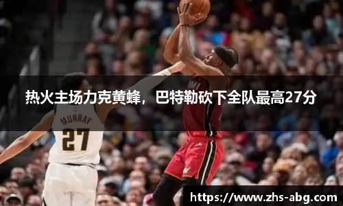 热火主场力克黄蜂，巴特勒砍下全队最高27分
