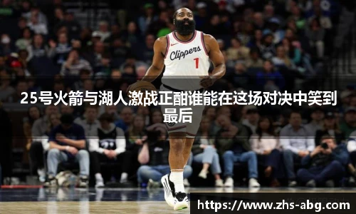 25号火箭与湖人激战正酣谁能在这场对决中笑到最后