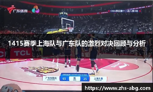 1415赛季上海队与广东队的激烈对决回顾与分析